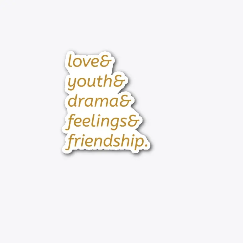 LOVE& YOUTH& DRAMA& FEELINGS& FRIENDSHIP